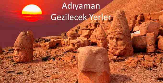 Adıyaman’da gezilecek yerler, Adıyaman gezi rehberi, Adıyaman turistik yerler