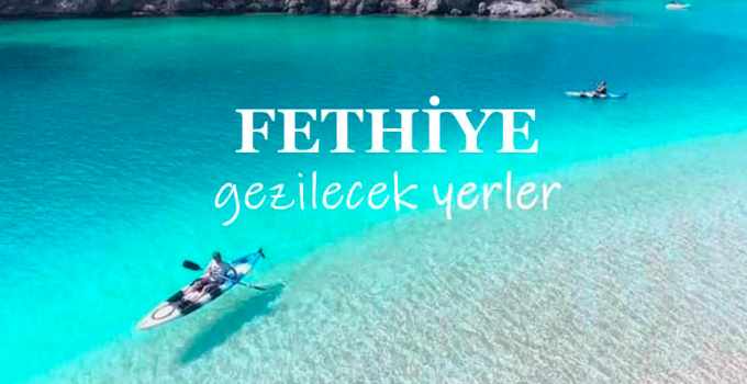 Fethiye'de Nereler Gezilir? Fethiye Gezilecek Yerler Listesi