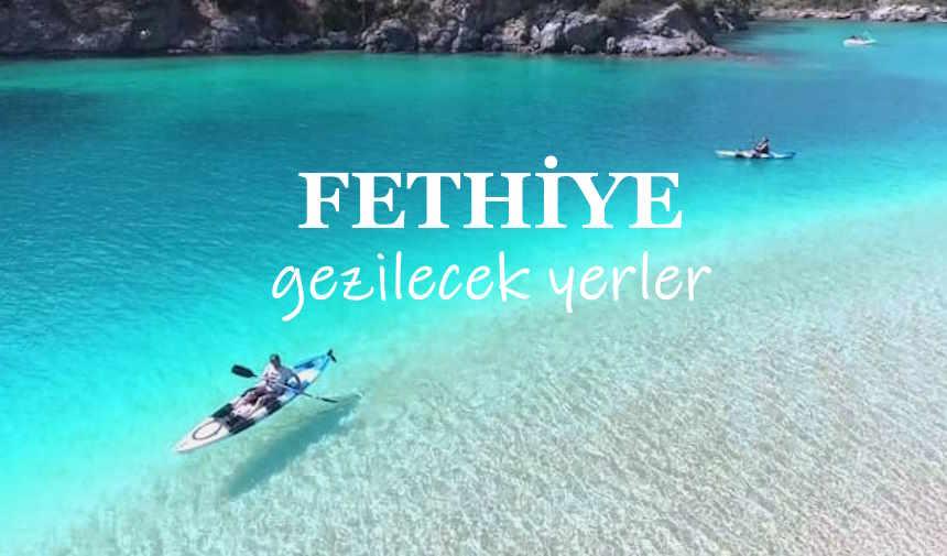 Fethiye'de Nereler Gezilir? Fethiye Gezilecek Yerler Listesi