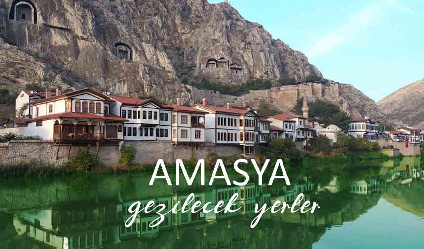 Amasya Gezilecek Yerler Listesi, Amasya’da Nereler Gezilir, Amasya Gezi Rehberi