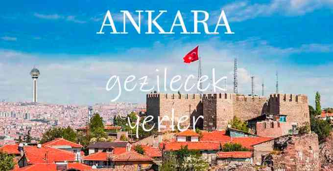 Ankara Gezilecek Yerler Listesi, Ankara’da Nereler Gezilir, Ankara Gezi Rehberi