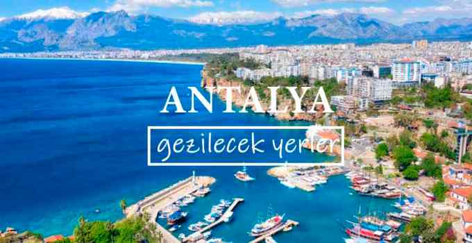 Antalya Gezilecek Yerler Listesi, Antalya’da Nereler Gezilir, Antalya Gezi Rehberi