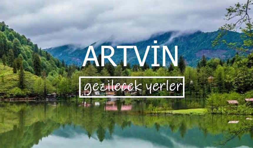 Artvin’de Gezilecek Yerler, Artvin Gezilecek Yerler, Artvin’de Nereler Gezilir