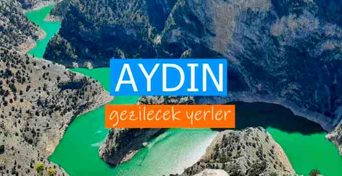 Aydın Gezilecek Yerler Listesi, Aydın'da Nereler Gezilir, Aydın Gezi Rehberi