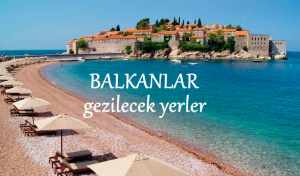 Balkanlarda gezilecek en güzel yerler, Balkanlar gezi rehberi,