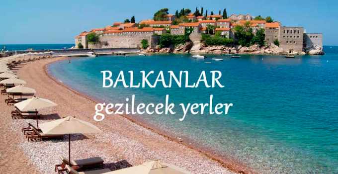 Balkanlarda gezilecek en güzel yerler, Balkanlar gezi rehberi,