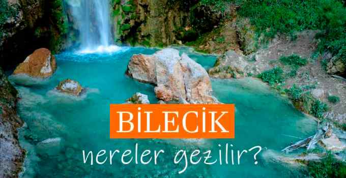 Bilecik'te Gezilecek Yerler, Bilecik Gezi Rehberi, Bilecik Gezilecek Yerler Listesi