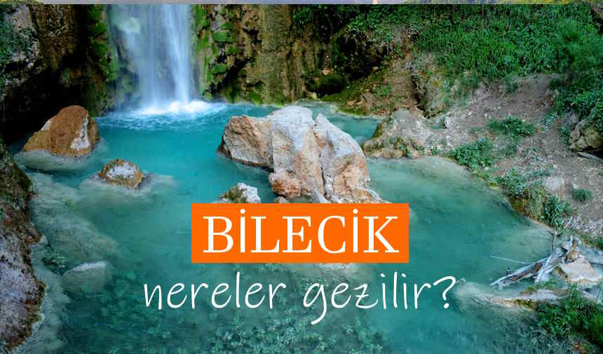 Bilecik'te Gezilecek Yerler, Bilecik Gezi Rehberi, Bilecik Gezilecek Yerler Listesi