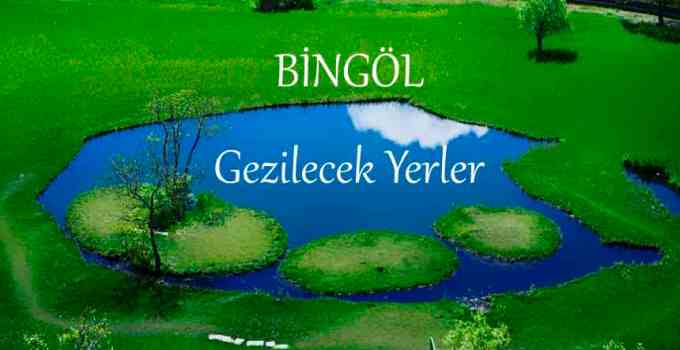 Bingöl Gezilecek Yerler Listesi, Bingöl Gezilecek Yerler, Bingöl'de Nereler Gezilir, Bingöl'de Gezilecek Yerler, Bingöl Gezi Rehberi
