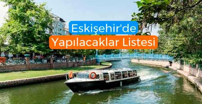 Eskişehir'de yapılacaklar listesi, Eskişehir gezi rehberi, Eskişehir turistik yerler