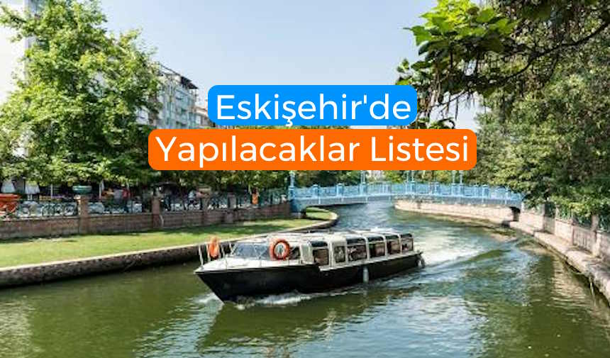 Eskişehir'de yapılacaklar listesi, Eskişehir gezi rehberi, Eskişehir turistik yerler