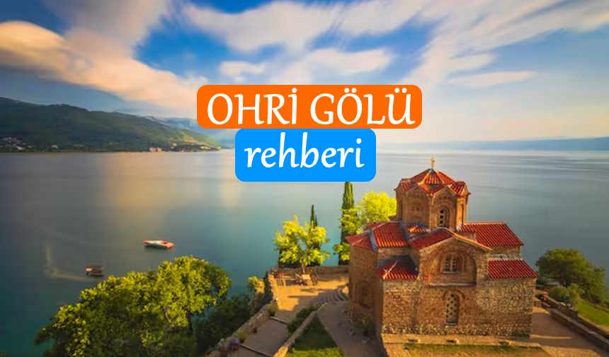 Ohri Gölü Rehberi: Ohri Gölü nerede? Acaba Ohri hangi ülkede?
