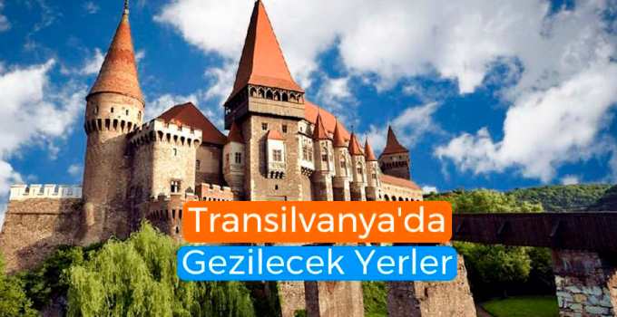 Transilvanya'da Gezilecek Yerler listesi: Transilvanya gezilecek yerler neler?