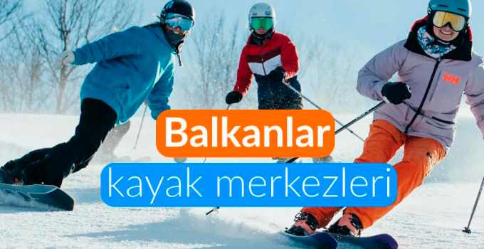 Balkanlar’da Kayak Yapılacak En İyi Kayak Merkezleri , balkanlarda kayak yapılacak yerler, Balkanlar kayak merkezleri