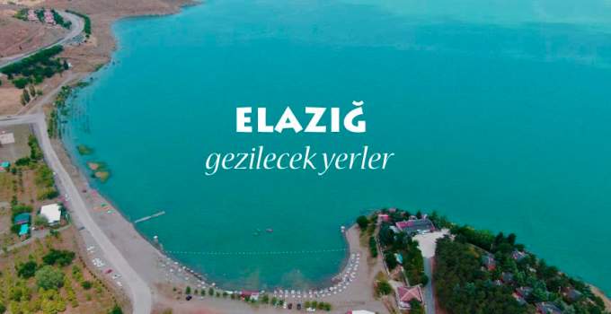 Elazığ Gezilecek Yerler Listesi: Elazığ'da Nereler Gezilir?