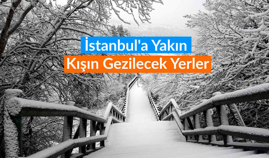 İstanbul'a yakın kışın gezilecek yerler, istanbul civarı kışın gezilecek yerler
