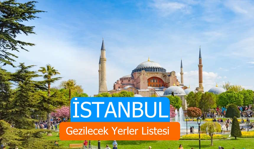 İstanbul Gezilecek Yerler Listesi: İstanbul'da Nereler Gezilir? İşte İstanbul'da Gezilecek En İyi Yerler