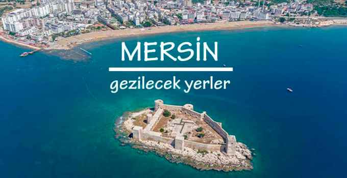 Mersin Gezilecek Yerler Listesi, Mersin'de Nereler Gezilir, Mersin Gezi Rehberi