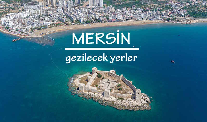 Mersin Gezilecek Yerler Listesi, Mersin'de Nereler Gezilir, Mersin Gezi Rehberi