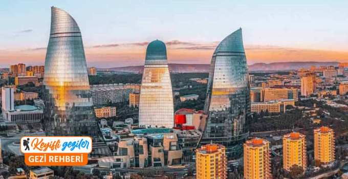 Azerbaycan'da gezilecek yerler listesi, Azerbaycan'da nereler gezilir, Azerbaycan gezi rehberi
