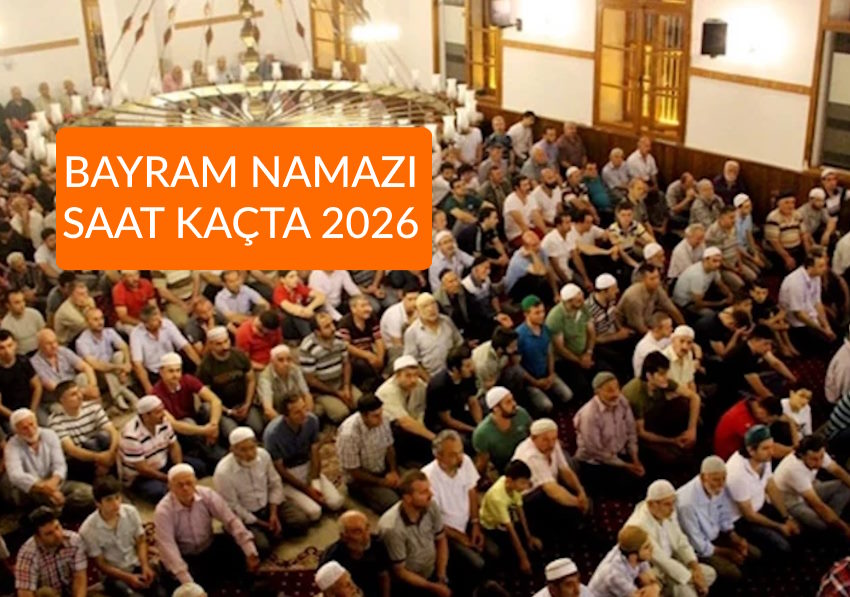 Bayram Namazı Kaçta 2026 İl İl Bayram Namaz Vakitleri